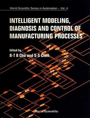 Intelligent Modeling, Diagnosis and Control of Manufacturing Processes by Chu, B-T