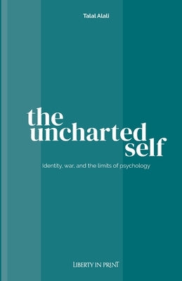 The Uncharted Self: Identity, War and the Limits of Psychology by Alali, Talal
