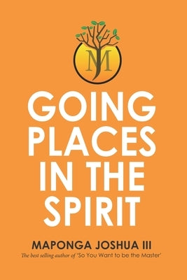 Going Places in the Spirit by Maponga, Joshua Bvudzijena