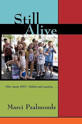 Still Alive: After Raising 400+ Children and Counting...... by Marci Psalmonds, Psalmonds
