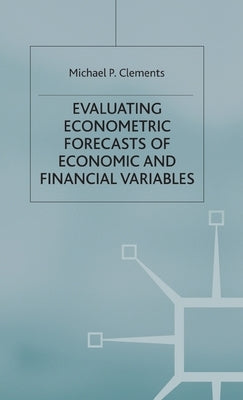 Evaluating Econometric Forecasts of Economic and Financial Variables by Clements, M.