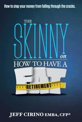 The Skinny on How to Have a Fat Retirement by Cirino Emba, Cfp Jeff