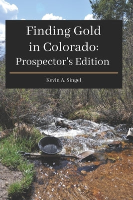 Finding Gold in Colorado: Prospector's Edition: A guide to Colorado's casual gold prospecting, mining history and sightseeing by Hoeppner, Laura a.