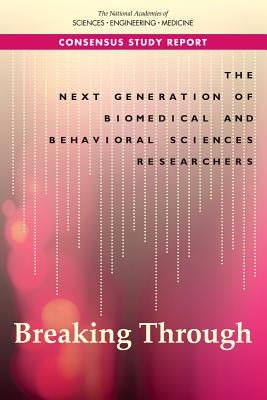 The Next Generation of Biomedical and Behavioral Sciences Researchers: Breaking Through by National Academies of Sciences Engineeri