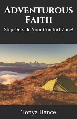 Adventurous Faith: Step Outside Your Comfort Zone by Hance, Tonya