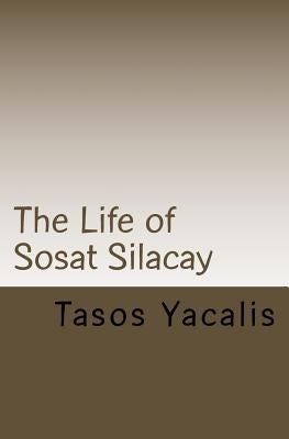 The Life of Sosat Silacay by Yacalis, Tasos