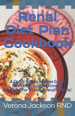 Renal Diet Plan Cookbook: A Quick & Easy Recipes Guide (Breakfast, Lunch, Dinner & Desserts) For Kidney Friendly Meals! by Jackson, Verona