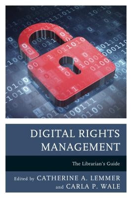 Digital Rights Management: The Librarian's Guide by Lemmer, Catherine A.