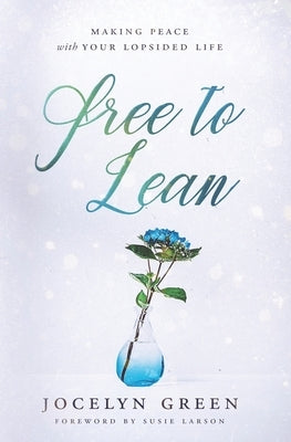 Free to Lean: Making Peace with Your Lopsided Life by Green, Jocelyn