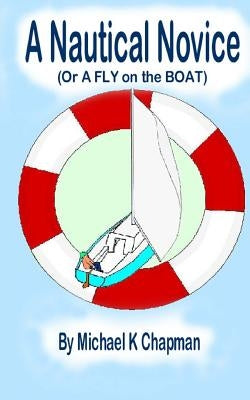 A Nautical Novice: (Or a FLY on the BOAT) by Chapman, Michael K.