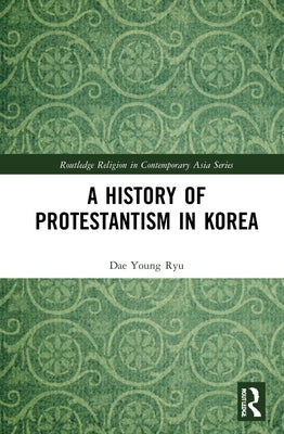 A History of Protestantism in Korea by Ryu, Dae Young
