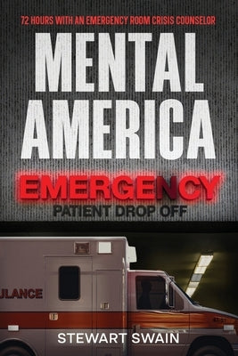Mental America: 72 Hours With An Emergency Room Crisis Counselor by Swain, Stewart