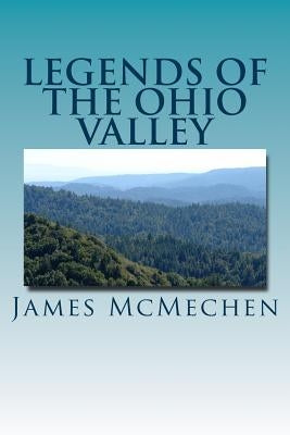 Legends of the Ohio Valley: Thrilling Incidents of Indian Warfare by McMechen, James H.