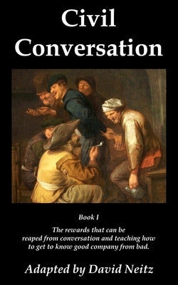 Civil Conversation: Book I - The rewards that can be reaped from conversation and teaching how to get to know good company from bad. by Guazo, Stefano