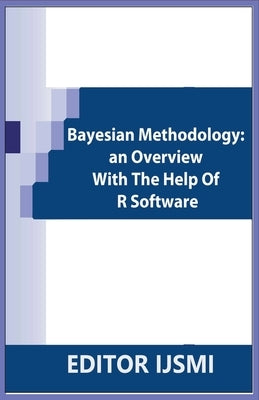 Bayesian Methodology: an Overview With The Help Of R Software by Ijsmi, Editor
