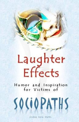 Laughter Effects: Humor and Inspiration for Victims of Sociopaths by Martin, Andrea Irene