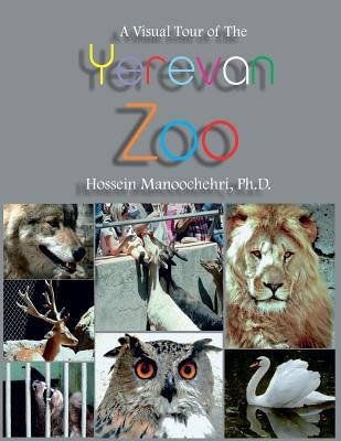 Yerevan Zoo: A Visual Tour Of The by Manoochehri, Hossein