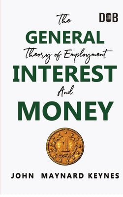The General Theory of Employment, Interest and Money: The Keynesian Revolution by Keynes, John Maynard