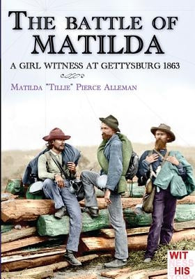 The battle of Matilda: A girl witness at gettysburg 1863 by Pierce Alleman, Matilda