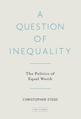 A Question of Inequality The Politics of Equal Worth by Steed, Christopher