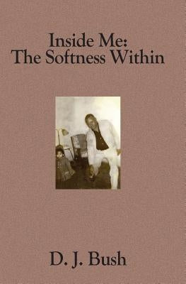 Inside Me: The Softness Within by Bush, D. J.