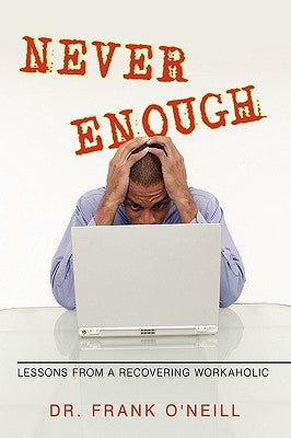 Never Enough: Lessons from a Recovering Workaholic by Dr Frank O'Neill
