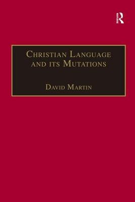 Christian Language and Its Mutations: Essays in Sociological Understanding by Martin, David