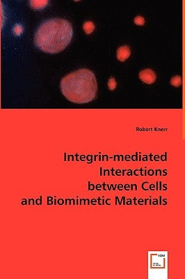 Integrin-mediated Interactions between Cells and Biomimetic Materials by Knerr, Robert