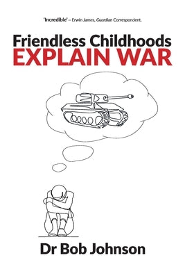 Friendless Childhoods Explain War by Johnson, Bob
