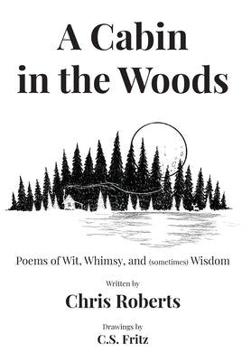 A Cabin In The Woods: Poems of Wit, Whimsy, and (sometimes) Wisdom by Roberts, Chris