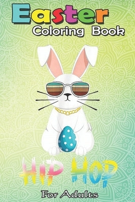 Easter Coloring Book For Adults: Cute Hip Hop Bunny Easter With Sunglasses Easter Gifts An Adult Easter Coloring Book For Teens & Adults - Great Gifts by Jenny, Bookcreators
