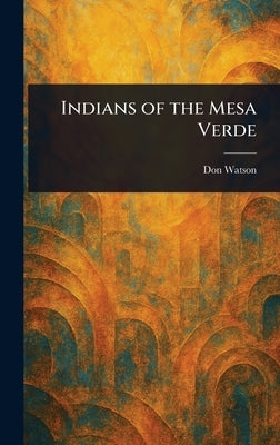 Indians of the Mesa Verde by Watson, Don