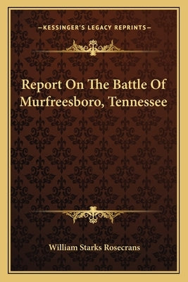 Report On The Battle Of Murfreesboro, Tennessee by Rosecrans, William Starks
