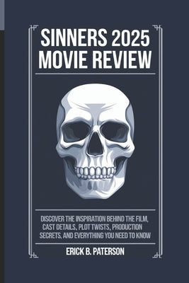 Sinners 2025 Movie Review: Discover the Inspiration Behind the film, Cast Details, Plot Twists, Production Secrets, and Everything You Need to Kn by B. Paterson, Erick