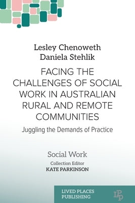 Facing the Challenges of Social Work in Australian Rural and Remote Communities: Juggling the Demands of Practice by Chenoweth, Lesley