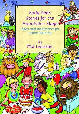 Early Years Stories for the Foundation Stage: Ideas and Inspiration for Active Learning by Leicester, Mal