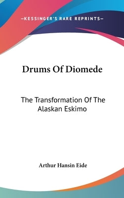 Drums Of Diomede: The Transformation Of The Alaskan Eskimo by Eide, Arthur Hansin