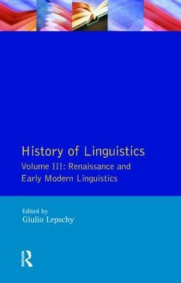 History of Linguistics Vol III: Renaissance and Early Modern Linguistics by Lepschy, Giulio C.