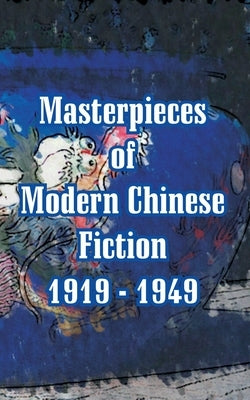 Masterpieces of Modern Chinese Fiction 1919 - 1949 by Xun, Lu