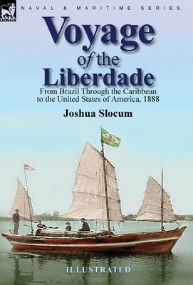 Voyage of the Liberdade: From Brazil Through the Caribbean to the United States of America, 1888 by Slocum, Joshua