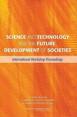 Science and Technology and the Future Development of Societies: International Workshop Proceedings by National Research Council