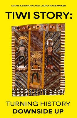 Tiwi Story: Turning History Downside Up by Kerinaiua, Mavis