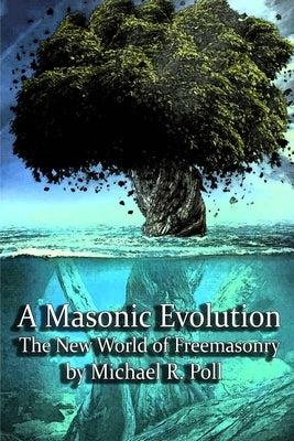 A Masonic Evolution: The New World of Freemasonry by Poll, Michael R.