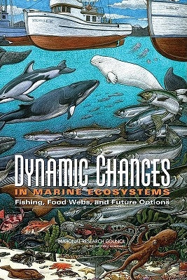 Dynamic Changes in Marine Ecosystems: Fishing, Food Webs, and Future Options by National Research Council