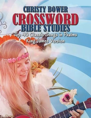 Crossword Bible Studies - Top 40 Classic Songs in Psalms: King James Version by Bower, Christy