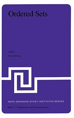 Ordered Sets: Proceedings of the NATO Advanced Study Institute Held at Banff, Canada, August 28 to September 12, 1981 by Rival, Ivan