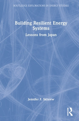 Building Resilient Energy Systems: Lessons from Japan by Sklarew, Jennifer F.