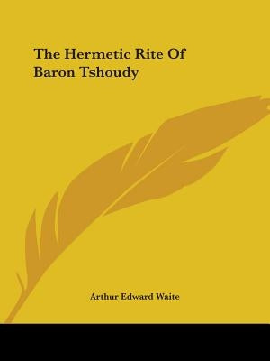 The Hermetic Rite Of Baron Tshoudy by Waite, Arthur Edward