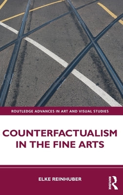 Counterfactualism in the Fine Arts by Reinhuber, Elke