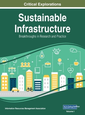 Sustainable Infrastructure: Breakthroughs in Research and Practice, VOL 1 by Management Association, Information Reso